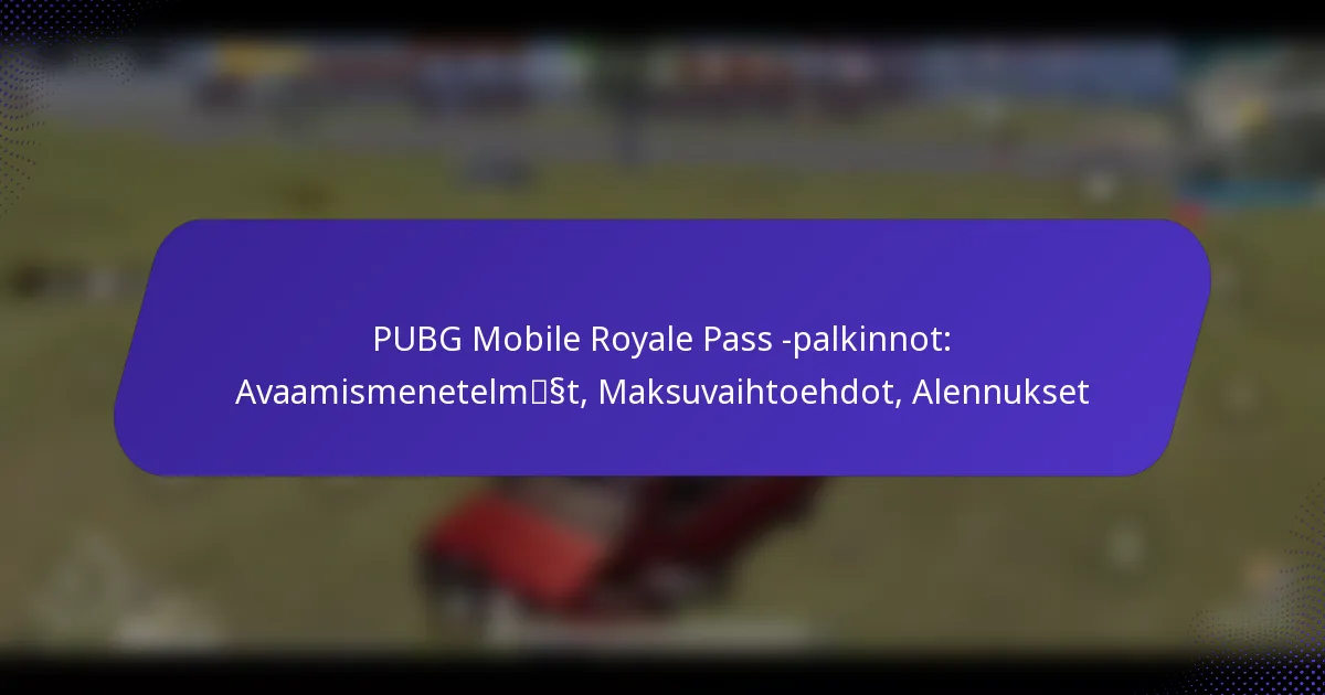 PUBG Mobile Royale Pass -palkinnot: Avaamismenetelmät, Maksuvaihtoehdot, Alennukset