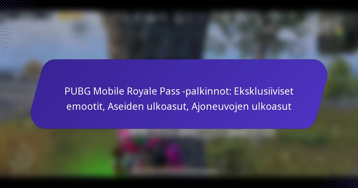 PUBG Mobile Royale Pass -palkinnot: Eksklusiiviset emootit, Aseiden ulkoasut, Ajoneuvojen ulkoasut