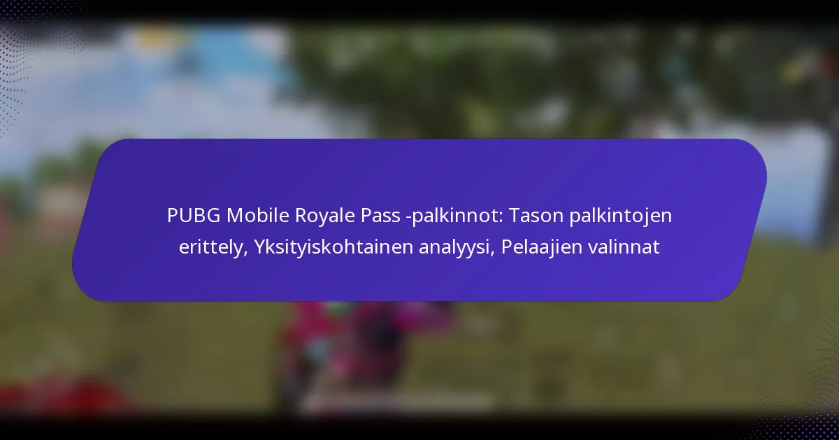 PUBG Mobile Royale Pass -palkinnot: Tason palkintojen erittely, Yksityiskohtainen analyysi, Pelaajien valinnat