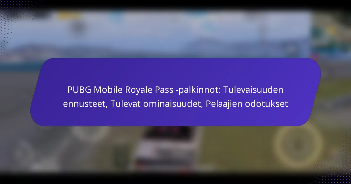 PUBG Mobile Royale Pass -palkinnot: Tulevaisuuden ennusteet, Tulevat ominaisuudet, Pelaajien odotukset