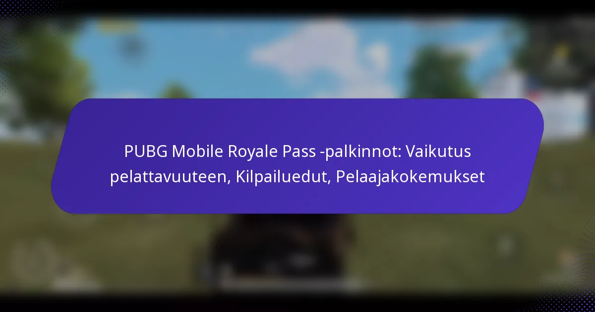 PUBG Mobile Royale Pass -palkinnot: Vaikutus pelattavuuteen, Kilpailuedut, Pelaajakokemukset