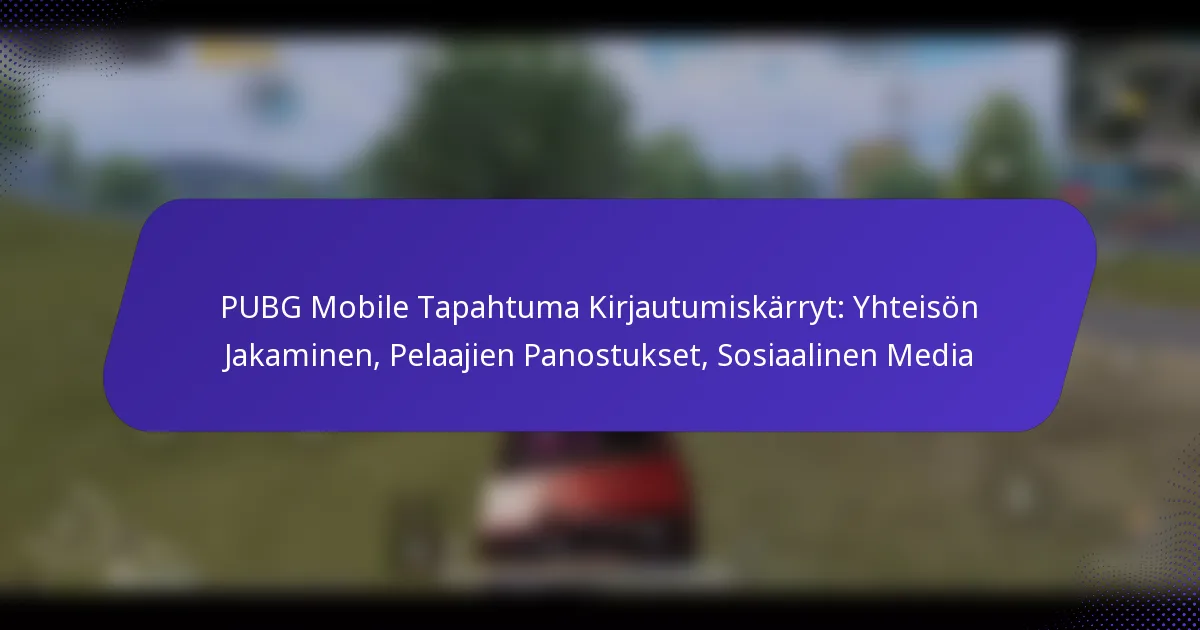 PUBG Mobile Tapahtuma Kirjautumiskärryt: Yhteisön Jakaminen, Pelaajien Panostukset, Sosiaalinen Media