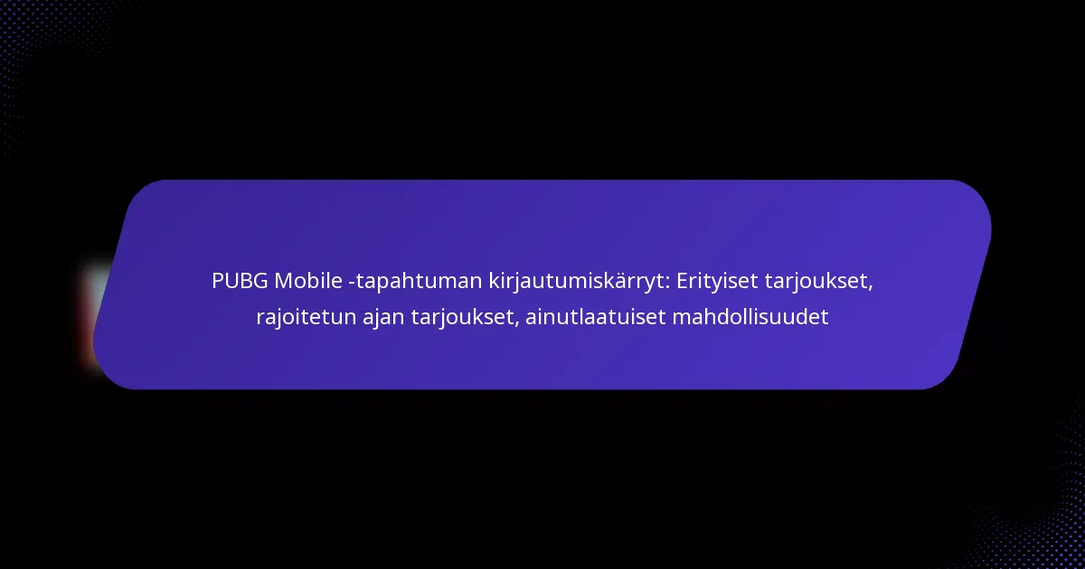 PUBG Mobile -tapahtuman kirjautumiskärryt: Erityiset tarjoukset, rajoitetun ajan tarjoukset, ainutlaatuiset mahdollisuudet