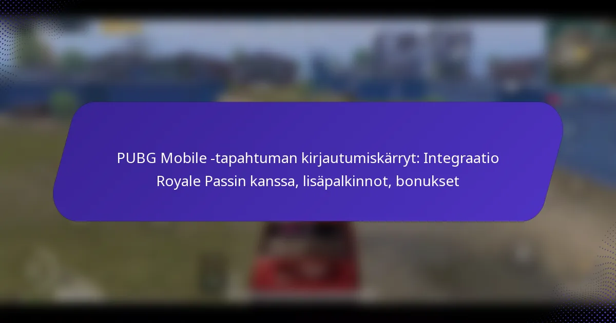 PUBG Mobile -tapahtuman kirjautumiskärryt: Integraatio Royale Passin kanssa, lisäpalkinnot, bonukset