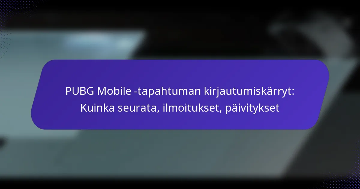 PUBG Mobile -tapahtuman kirjautumiskärryt: Kuinka seurata, ilmoitukset, päivitykset