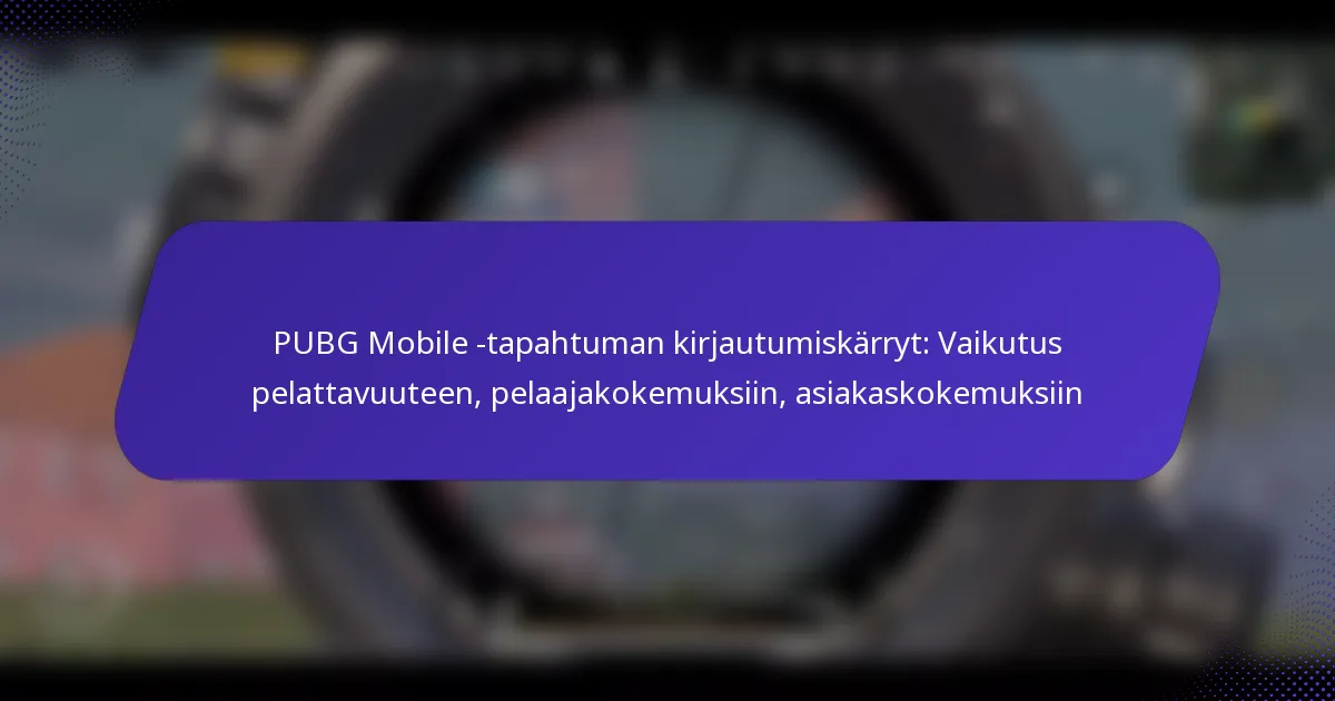 PUBG Mobile -tapahtuman kirjautumiskärryt: Vaikutus pelattavuuteen, pelaajakokemuksiin, asiakaskokemuksiin