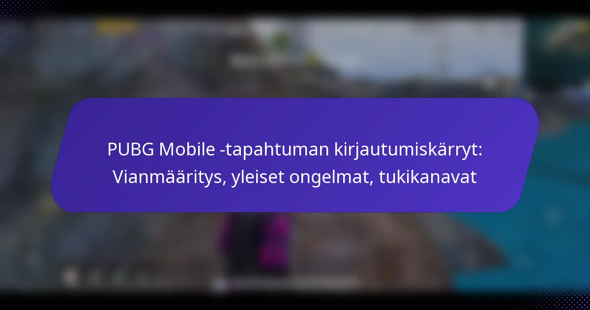 PUBG Mobile -tapahtuman kirjautumiskärryt: Vianmääritys, yleiset ongelmat, tukikanavat