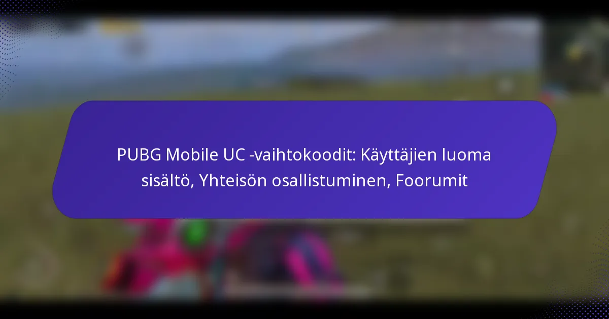 PUBG Mobile UC -vaihtokoodit: Käyttäjien luoma sisältö, Yhteisön osallistuminen, Foorumit