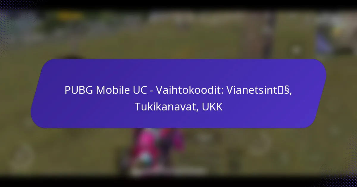 PUBG Mobile UC – Vaihtokoodit: Vianetsintä, Tukikanavat, UKK