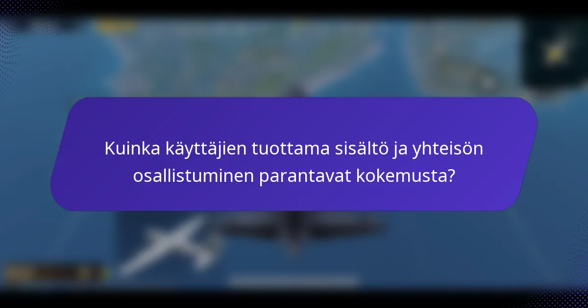 Kuinka käyttäjien tuottama sisältö ja yhteisön osallistuminen parantavat kokemusta?