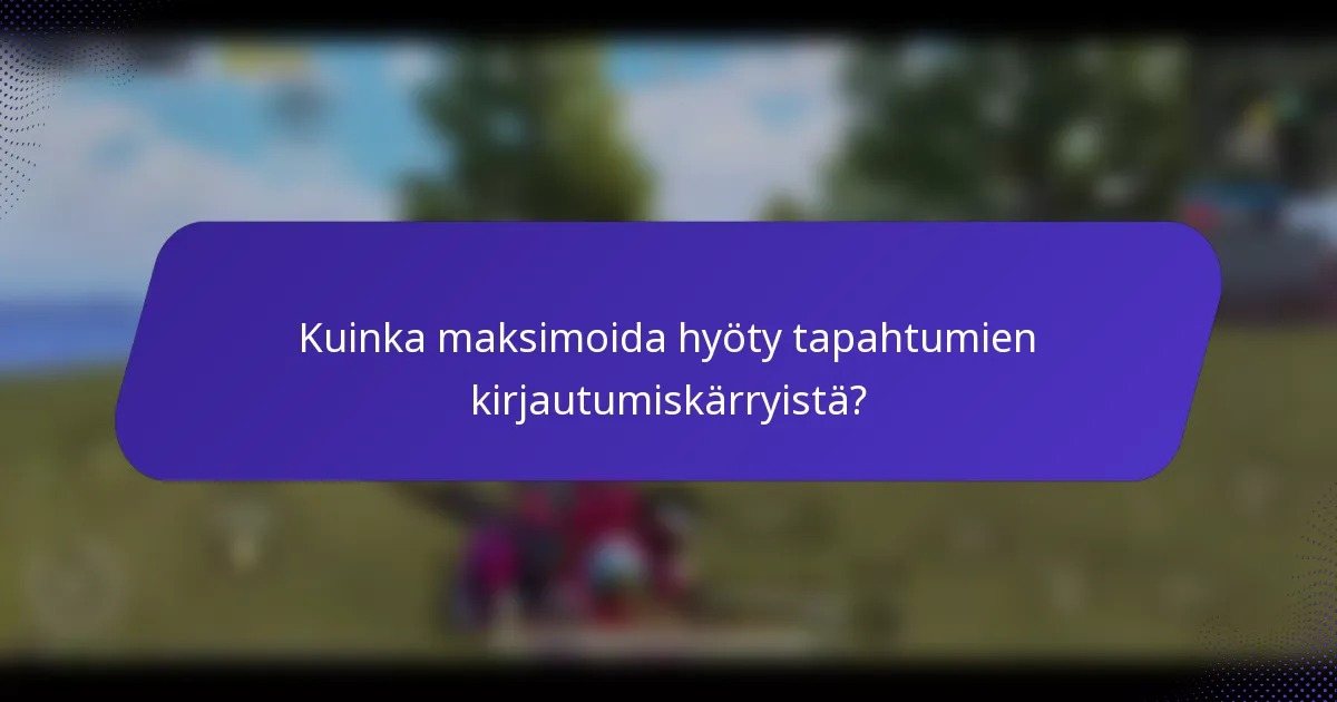 Kuinka maksimoida hyöty tapahtumien kirjautumiskärryistä?