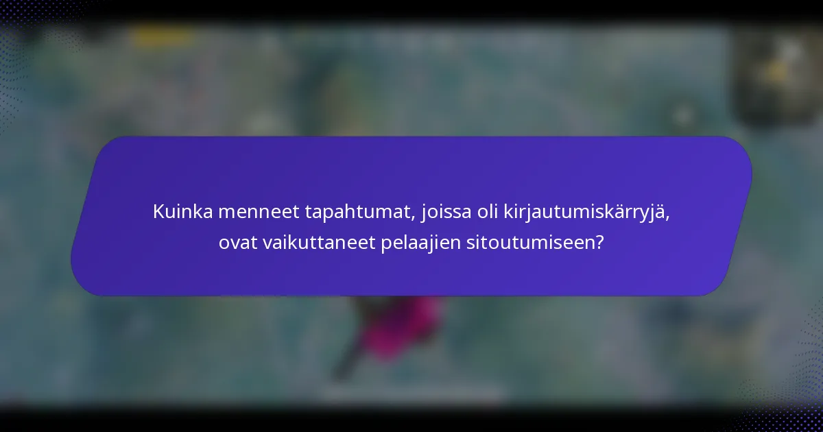 Kuinka menneet tapahtumat, joissa oli kirjautumiskärryjä, ovat vaikuttaneet pelaajien sitoutumiseen?