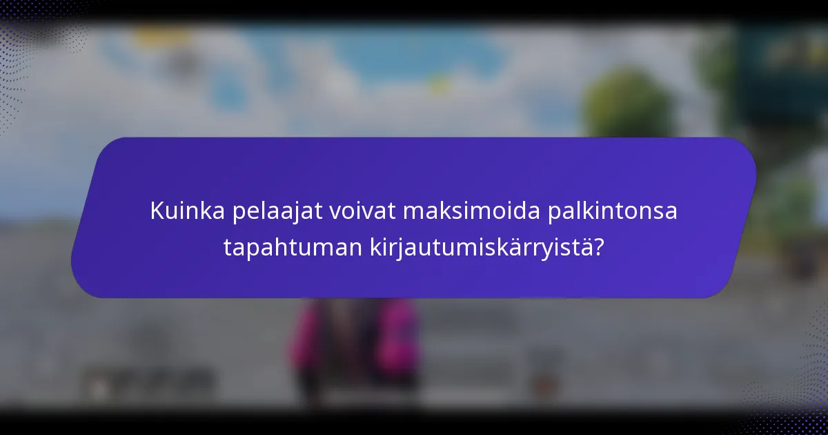 Kuinka pelaajat voivat maksimoida palkintonsa tapahtuman kirjautumiskärryistä?