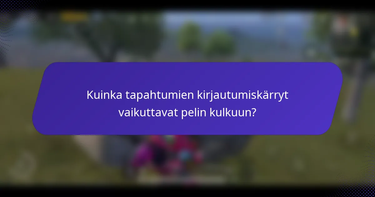 Kuinka tapahtumien kirjautumiskärryt vaikuttavat pelin kulkuun?