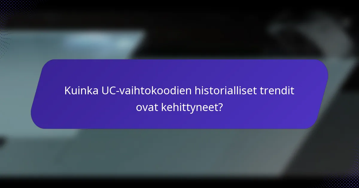 Kuinka UC-vaihtokoodien historialliset trendit ovat kehittyneet?