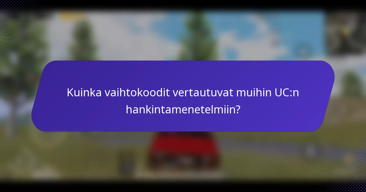 Kuinka vaihtokoodit vertautuvat muihin UC:n hankintamenetelmiin?