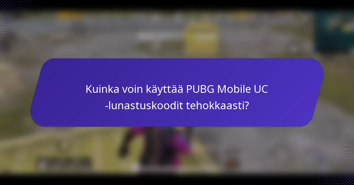 Kuinka voin käyttää PUBG Mobile UC -lunastuskoodit tehokkaasti?