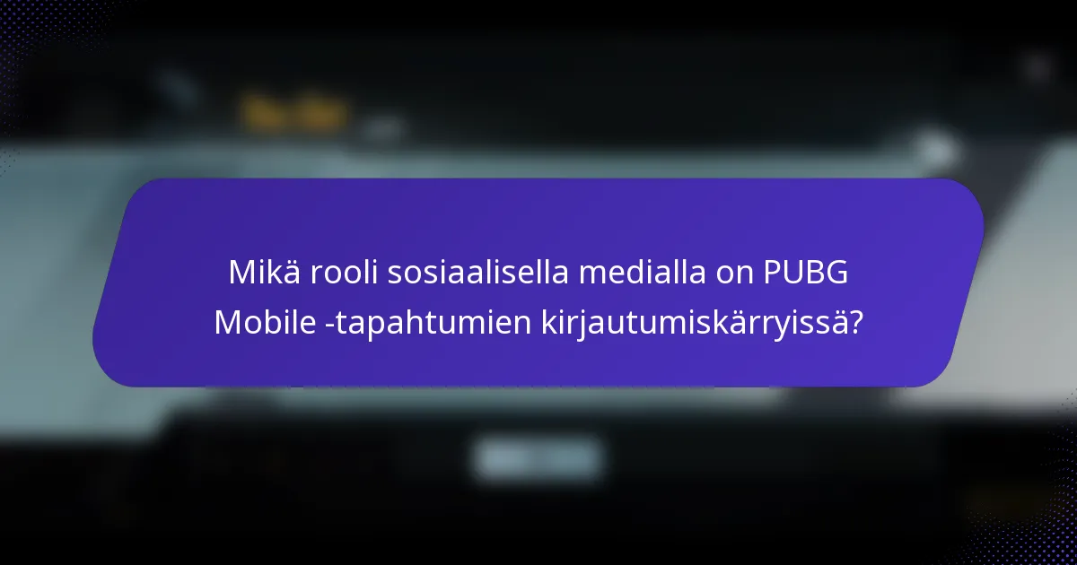 Mikä rooli sosiaalisella medialla on PUBG Mobile -tapahtumien kirjautumiskärryissä?