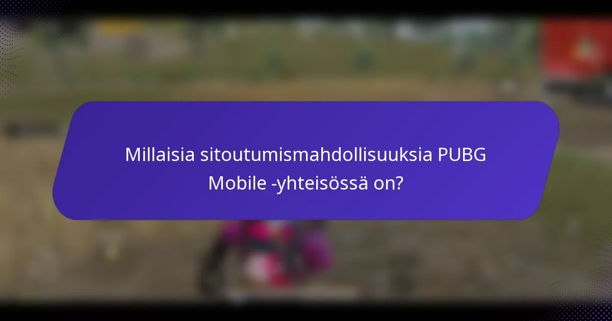 Millaisia sitoutumismahdollisuuksia PUBG Mobile -yhteisössä on?