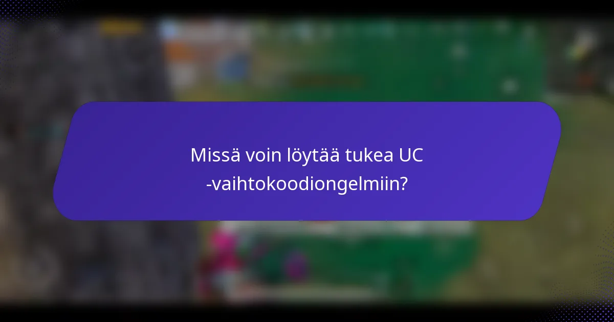 Missä voin löytää tukea UC -vaihtokoodiongelmiin?