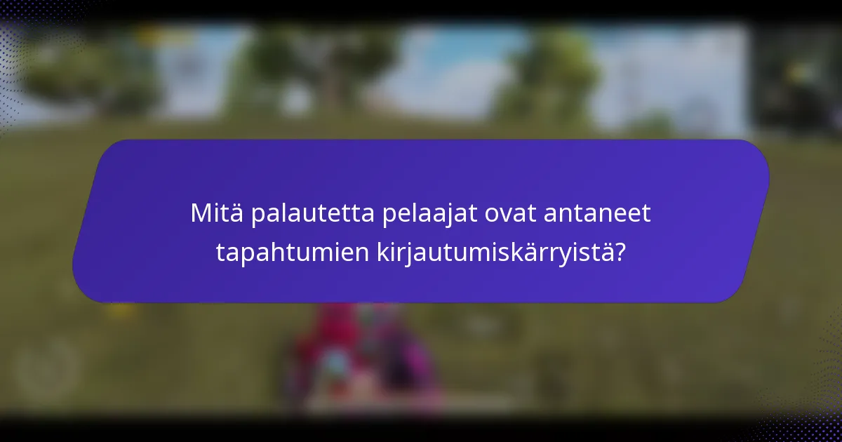Mitä palautetta pelaajat ovat antaneet tapahtumien kirjautumiskärryistä?