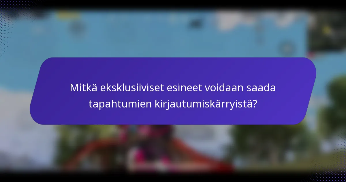 Mitkä eksklusiiviset esineet voidaan saada tapahtumien kirjautumiskärryistä?