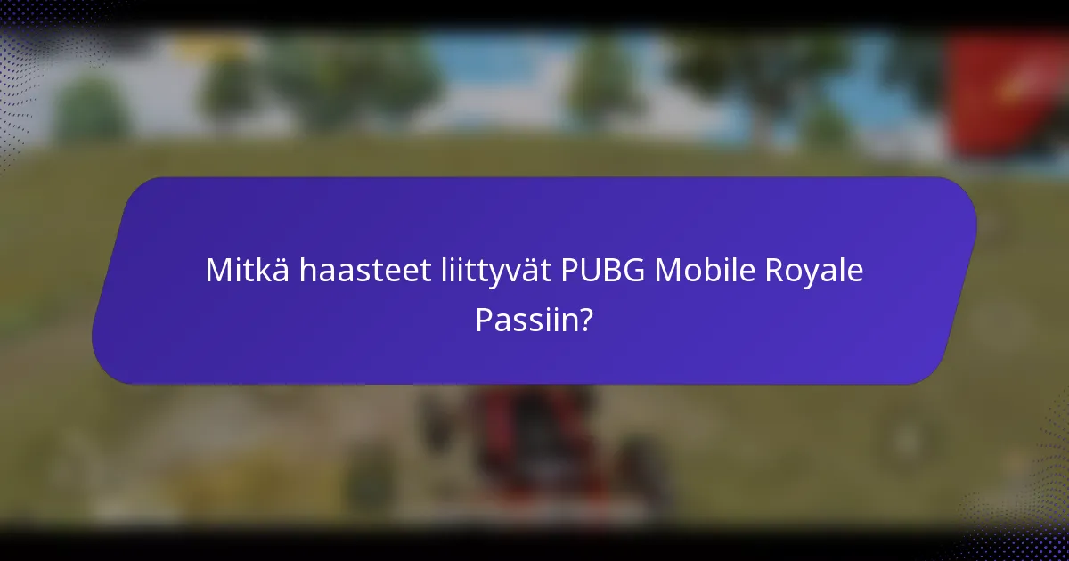 Mitkä haasteet liittyvät PUBG Mobile Royale Passiin?