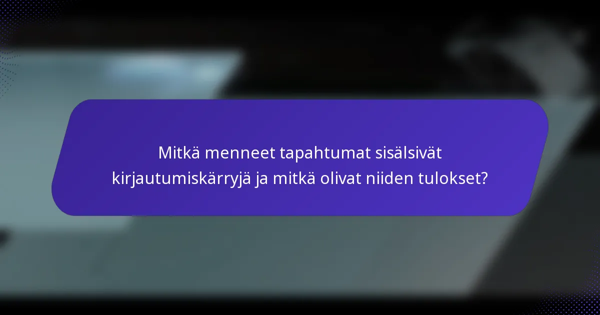 Mitkä menneet tapahtumat sisälsivät kirjautumiskärryjä ja mitkä olivat niiden tulokset?