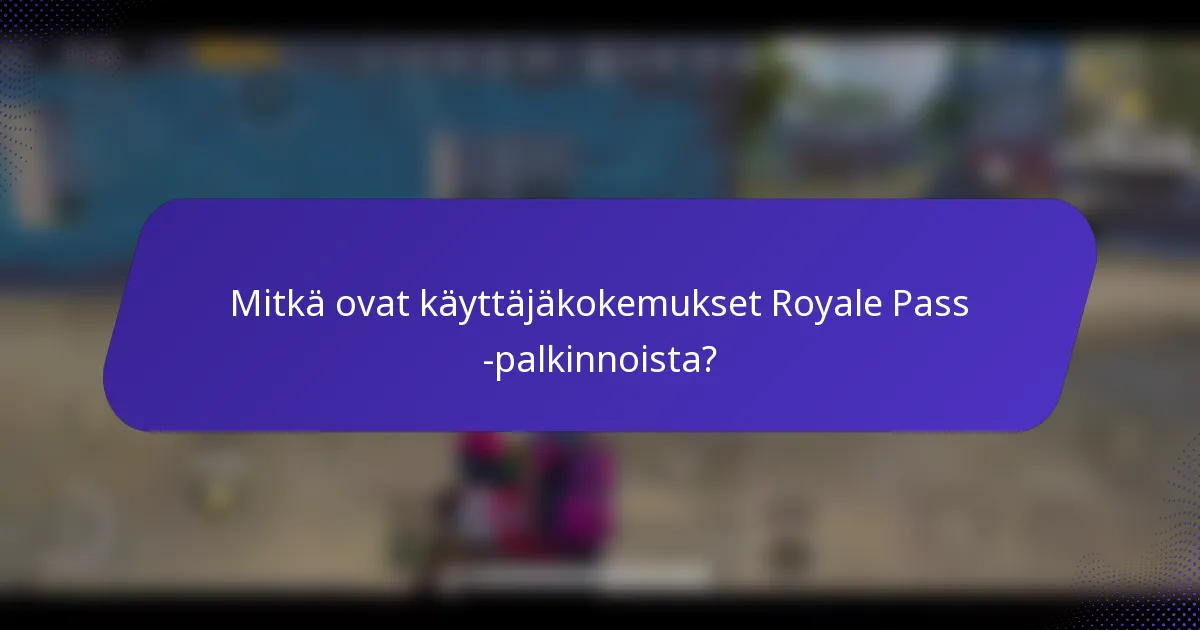 Mitkä ovat käyttäjäkokemukset Royale Pass -palkinnoista?