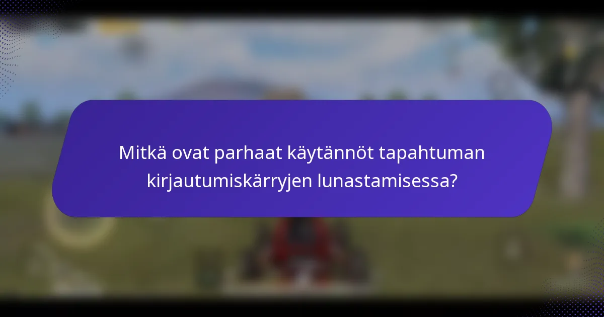 Mitkä ovat parhaat käytännöt tapahtuman kirjautumiskärryjen lunastamisessa?