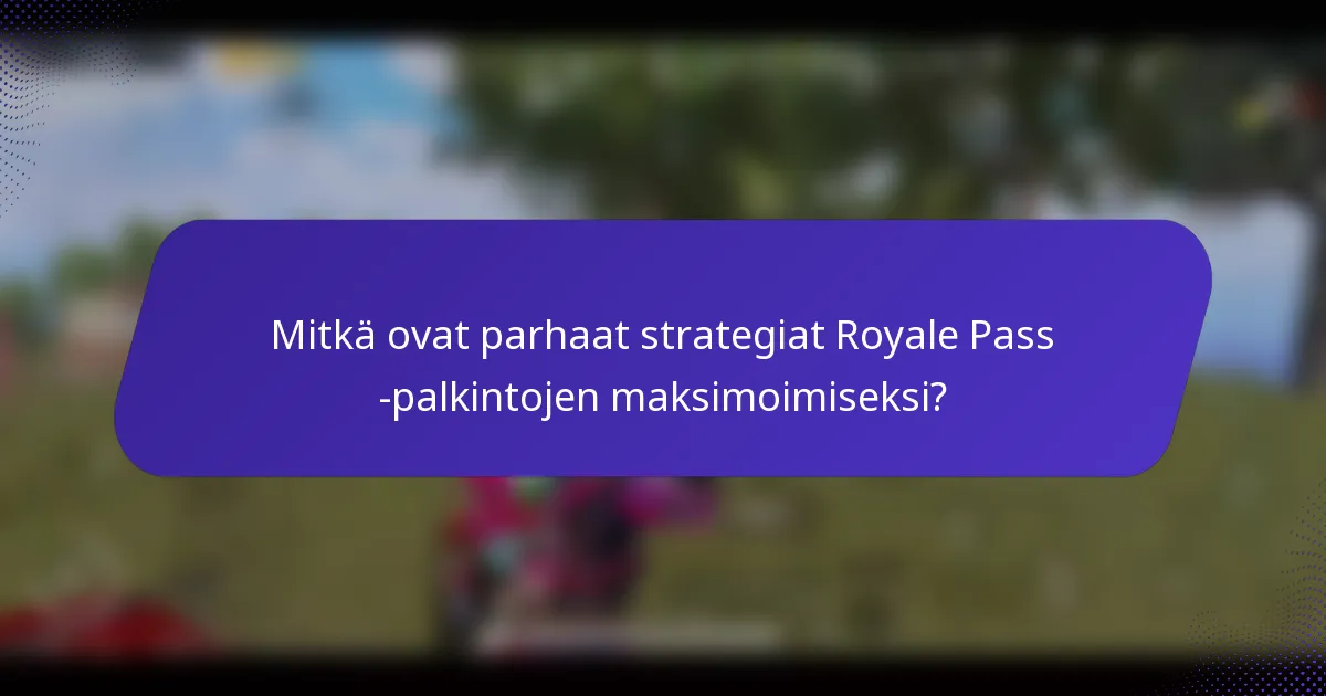 Mitkä ovat parhaat strategiat Royale Pass -palkintojen maksimoimiseksi?