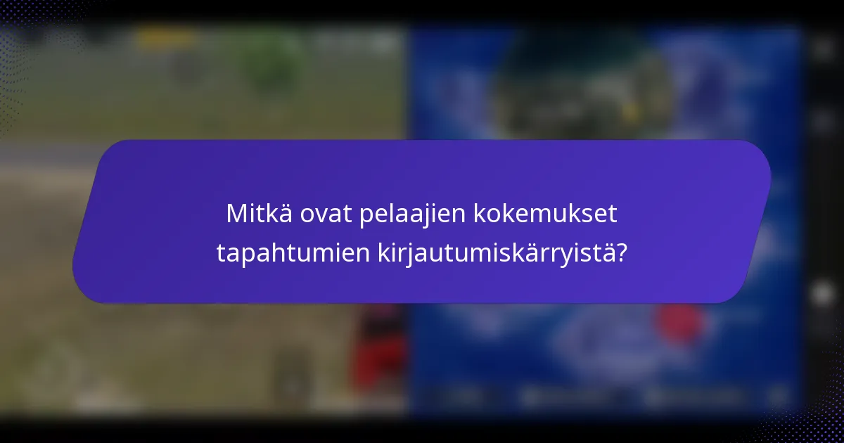 Mitkä ovat pelaajien kokemukset tapahtumien kirjautumiskärryistä?