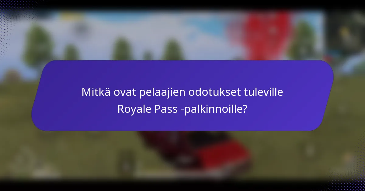 Mitkä ovat pelaajien odotukset tuleville Royale Pass -palkinnoille?