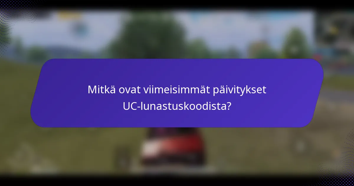 Mitkä ovat viimeisimmät päivitykset UC-lunastuskoodista?