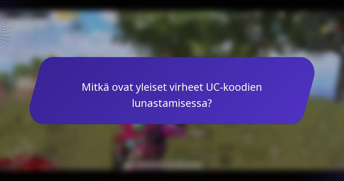 Mitkä ovat yleiset virheet UC-koodien lunastamisessa?