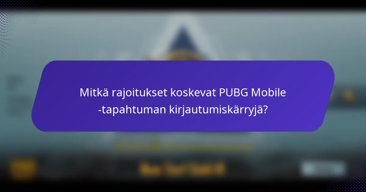 Mitkä rajoitukset koskevat PUBG Mobile -tapahtuman kirjautumiskärryjä?