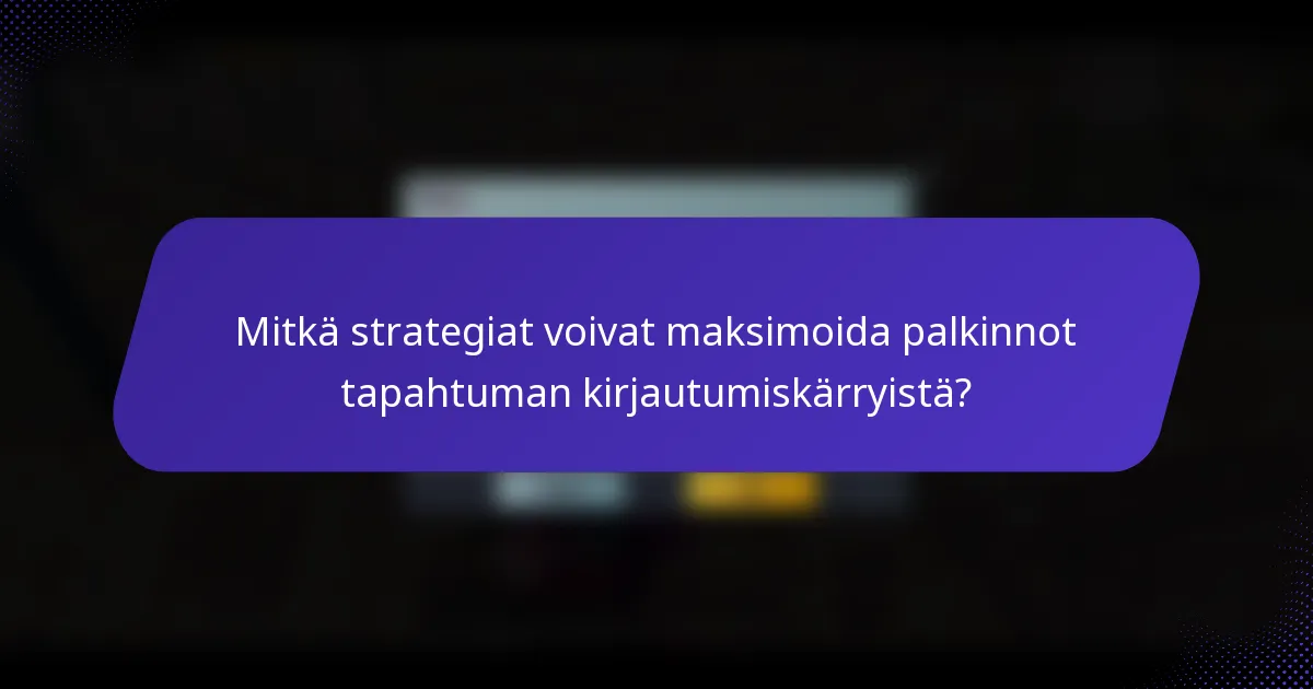 Mitkä strategiat voivat maksimoida palkinnot tapahtuman kirjautumiskärryistä?