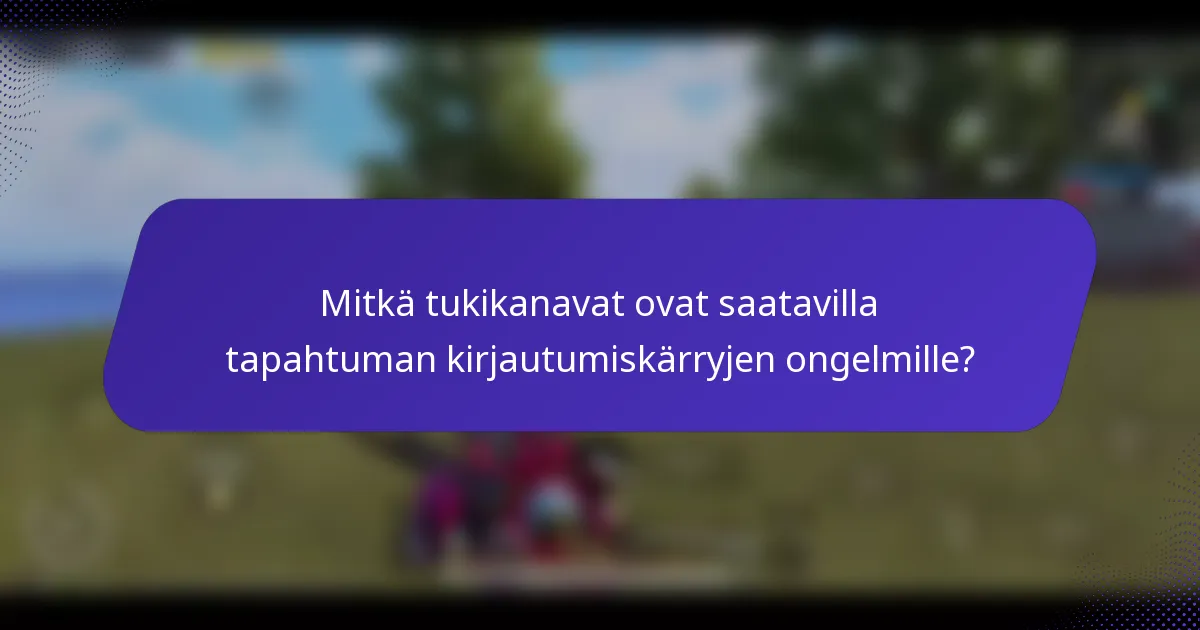 Mitkä tukikanavat ovat saatavilla tapahtuman kirjautumiskärryjen ongelmille?