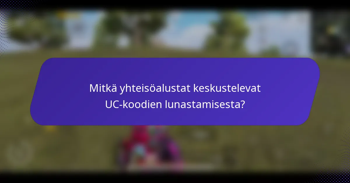 Mitkä yhteisöalustat keskustelevat UC-koodien lunastamisesta?